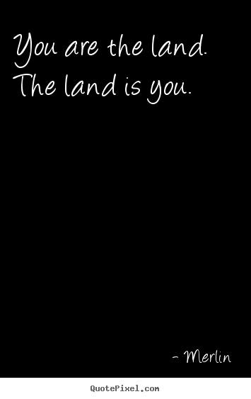 Create custom poster quotes about inspirational - You are the land. the land is you.