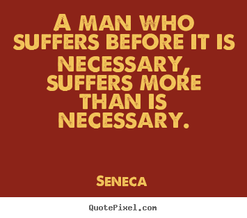 Quotes about inspirational - A man who suffers before it is necessary, suffers..