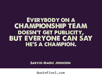 Inspirational quote - Everybody on a championship team doesn't get publicity, but everyone..