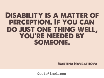 Martina Navratilova image quotes - Disability is a matter of perception. if.. - Inspirational quotes