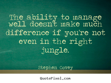 Inspirational sayings - The ability to manage well doesn't make much difference if you're..