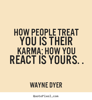 Inspirational sayings - How people treat you is their karma; how you react is..