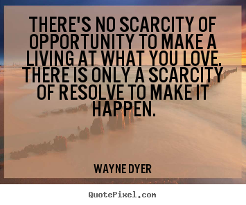 Inspirational quote - There's no scarcity of opportunity to make a..