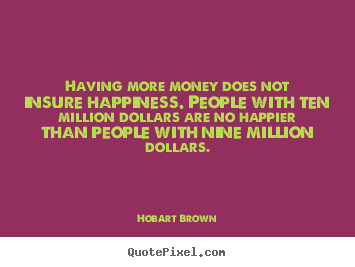 Create custom image quotes about inspirational - Having more money does not insure happiness. people with..