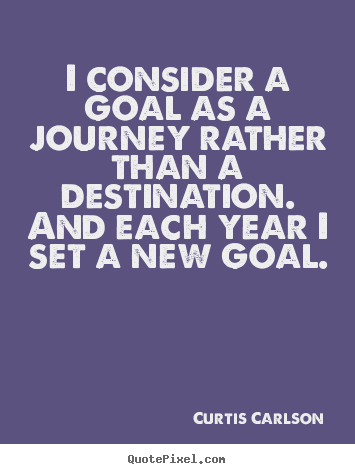 Create picture quotes about inspirational - I consider a goal as a journey rather than a destination. and each..