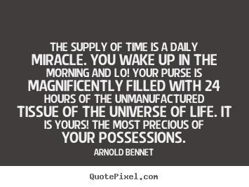 Create custom picture quotes about inspirational - The supply of time is a daily miracle. you wake up in the morning..