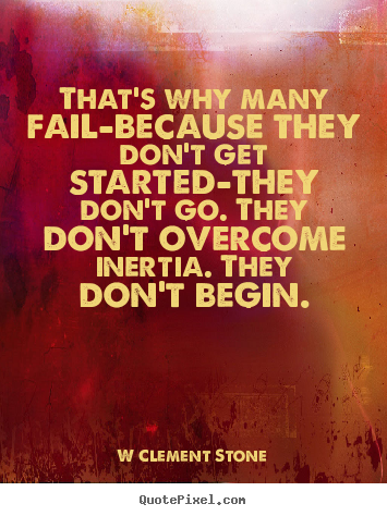 W Clement Stone picture sayings - That's why many fail-because they don't get started-they don't.. - Inspirational quotes