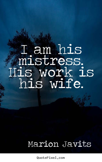 How to design picture quotes about inspirational - I am his mistress. his work is his wife.