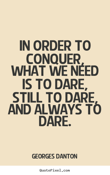 Quotes about inspirational - In order to conquer, what we need is to dare, still to dare, and always..