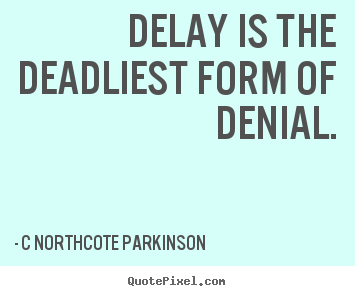 Quotes about inspirational - Delay is the deadliest form of denial.