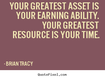 Create custom picture quotes about inspirational - Your greatest asset is your earning ability. your greatest resource..