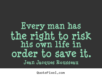 Quotes about inspirational - Every man has the right to risk his own life in order..
