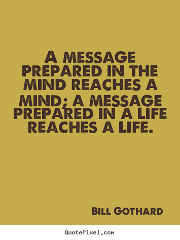 Inspirational quote - A message prepared in the mind reaches a mind; a..