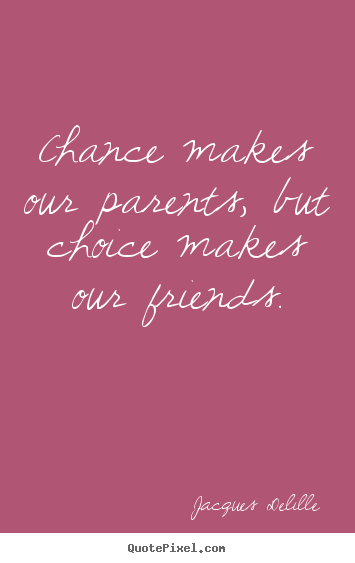 Create your own picture quotes about inspirational - Chance makes our parents, but choice makes our friends.
