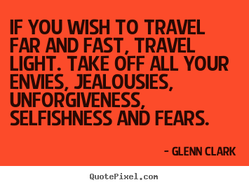 Create custom picture quotes about inspirational - If you wish to travel far and fast, travel light...