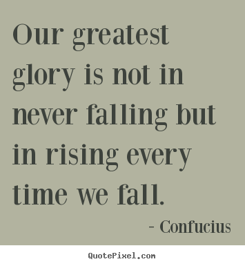 Make custom picture quotes about inspirational - Our greatest glory is not in never falling but in rising every..