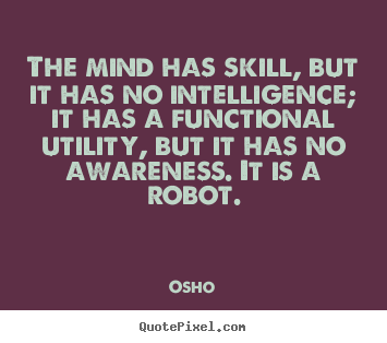 The mind has skill, but it has no intelligence; it.. Osho popular inspirational quotes
