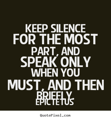 Inspirational quote - Keep silence for the most part, and speak only when you must, and..