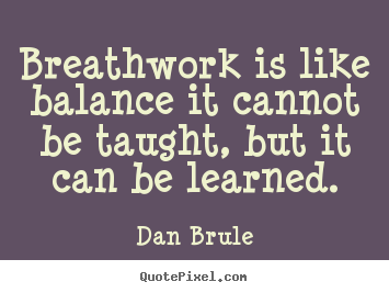 Inspirational quotes - Breathwork is like balance it cannot be taught, but it can..