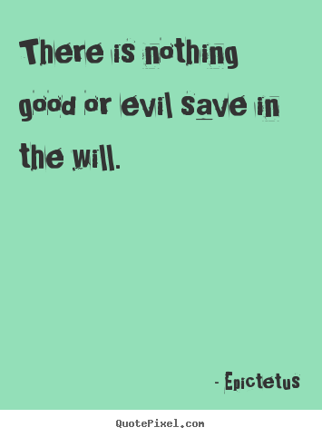 Quote about inspirational - There is nothing good or evil save in the will.