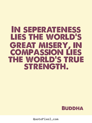 Buddha picture quotes - In seperateness lies the world's great misery,.. - Inspirational quotes