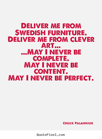 Quotes about inspirational - Deliver me from swedish furniture.deliver me from clever art......may..