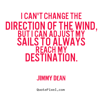 Inspirational quotes - I can't change the direction of the wind, but..