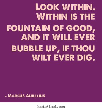 Inspirational quotes - Look within. within is the fountain of good, and it..