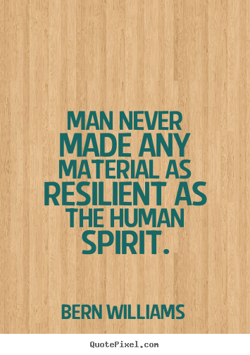 Bern Williams picture quotes - Man never made any material as resilient.. - Inspirational quote