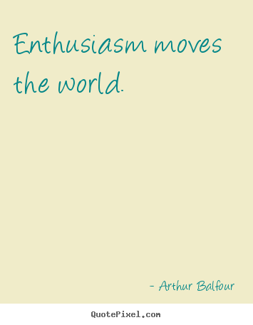 Quote about inspirational - Enthusiasm moves the world.
