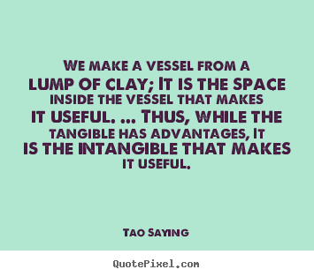 Create custom picture quotes about inspirational - We make a vessel from a lump of clay; it is the space inside..