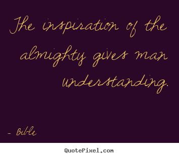 Make personalized picture quote about inspirational - The inspiration of the almighty gives man understanding.