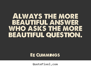 Quote about inspirational - Always the more beautiful answer who asks the more..
