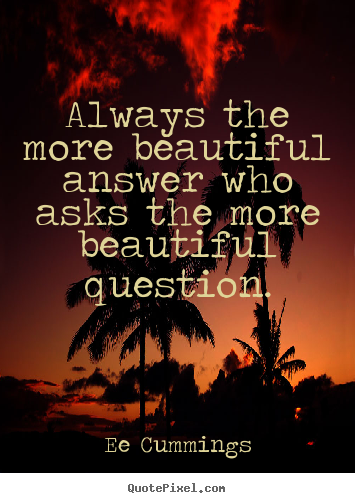 Quotes about inspirational - Always the more beautiful answer who asks the more beautiful question.