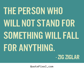Inspirational quotes - The person who will not stand for something will..