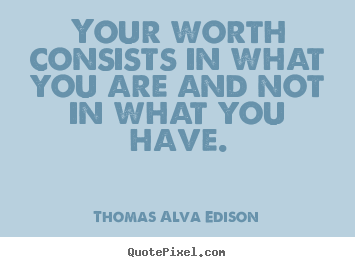 Make custom picture quotes about inspirational - Your worth consists in what you are and not in what..