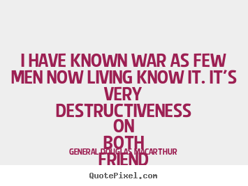 Make personalized picture quotes about inspirational - I have known war as few men now living know..