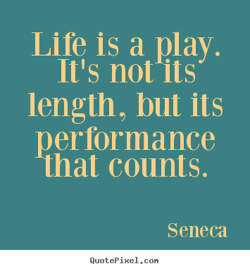 Seneca picture quote - Life is a play. it's not its length, but its performance.. - Inspirational quotes