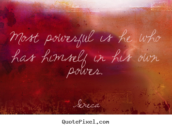 Sayings about inspirational - Most powerful is he who has himself in his own power.