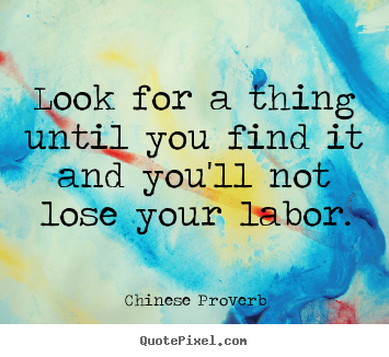 Chinese Proverb photo quotes - Look for a thing until you find it and you'll not lose your.. - Inspirational sayings