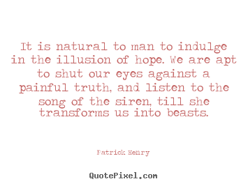 It is natural to man to indulge in the illusion of hope. we are.. Patrick Henry  inspirational quotes