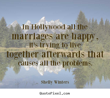 Inspirational quote - In hollywood all the marriages are happy,..