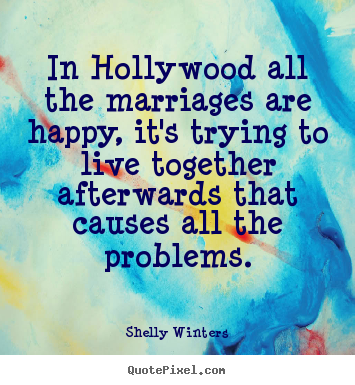 Inspirational quotes - In hollywood all the marriages are happy, it's trying to..