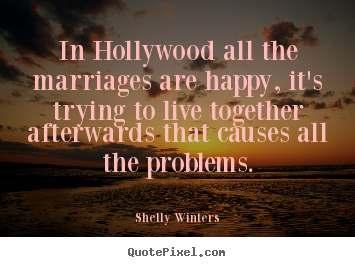 In hollywood all the marriages are happy, it's.. Shelly Winters  inspirational quotes