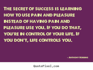The secret of success is learning how to use pain.. Anthony Robbins good inspirational quotes