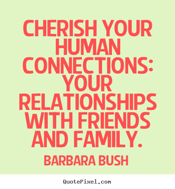 Quotes about inspirational - Cherish your human connections: your relationships with friends and..