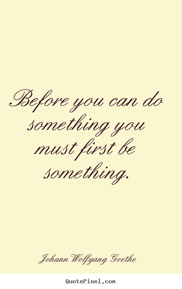 Make personalized picture quotes about inspirational - Before you can do something you must first be something.