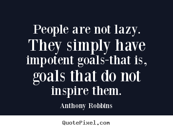 Anthony Robbins picture quotes - People are not lazy. they simply have impotent goals-that is, goals.. - Inspirational quotes