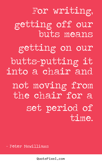 Create custom poster quote about inspirational - For writing, getting off our buts means getting..