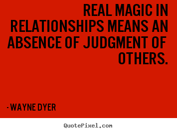 Customize picture quotes about inspirational - Real magic in relationships means an absence of judgment..